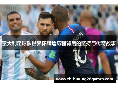 意大利足球队世界杯辉煌历程背后的坚持与传奇故事