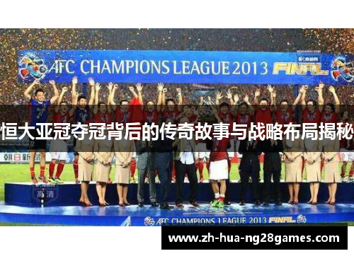恒大亚冠夺冠背后的传奇故事与战略布局揭秘