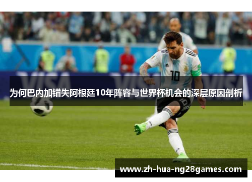 为何巴内加错失阿根廷10年阵容与世界杯机会的深层原因剖析