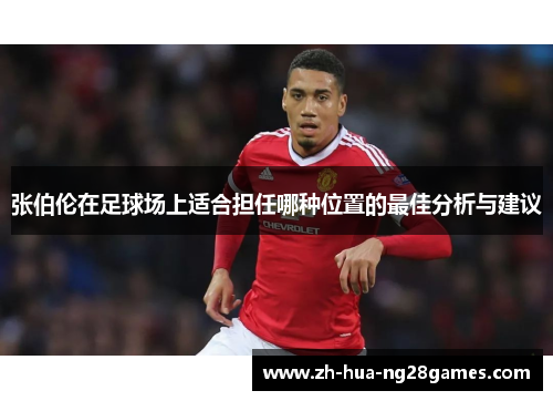 张伯伦在足球场上适合担任哪种位置的最佳分析与建议