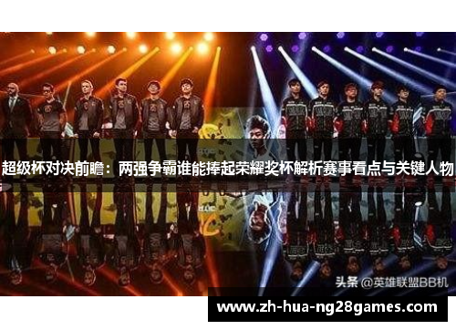 超级杯对决前瞻：两强争霸谁能捧起荣耀奖杯解析赛事看点与关键人物