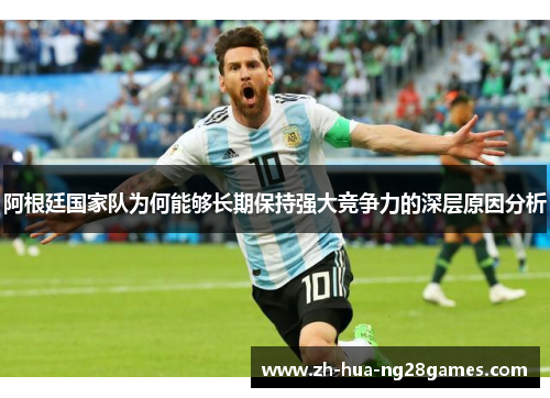 阿根廷国家队为何能够长期保持强大竞争力的深层原因分析