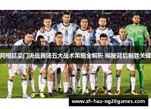 阿根廷豪门决战赛场五大战术策略全解析 揭秘背后制胜关键