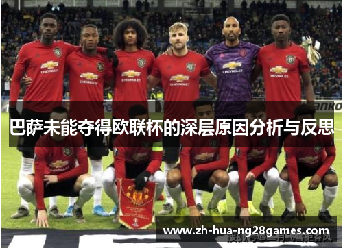 巴萨未能夺得欧联杯的深层原因分析与反思 巴萨未能夺得欧联杯的深层原因分析与反思