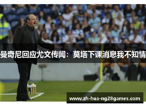 曼奇尼回应尤文传闻:莫塔下课消息我不知情 曼奇尼回应尤文传闻:莫塔下课消息我不知情
