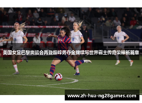美国女足巴黎奥运会再登巅峰勇夺金牌续写世界霸主传奇荣耀新篇章