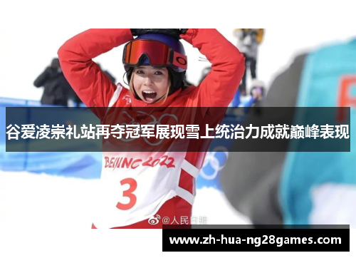 谷爱凌崇礼站再夺冠军展现雪上统治力成就巅峰表现 谷爱凌崇礼站再夺冠军展现雪上统治力成就巅峰表现