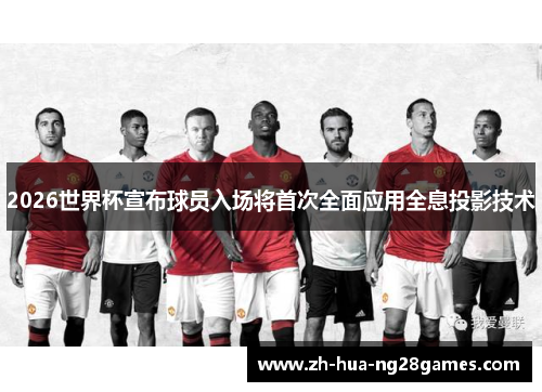 2026世界杯宣布球员入场将首次全面应用全息投影技术 2026世界杯宣布球员入场将首次全面应用全息投影技术