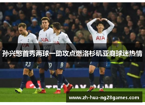 孙兴慜首秀两球一助攻点燃洛杉矶亚裔球迷热情